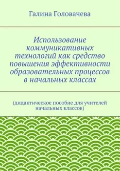 Использование коммуникативных технологий как средство повышения эффективности образовательных процессов в начальных классах. (дидактическое пособие для учителей начальных классов)