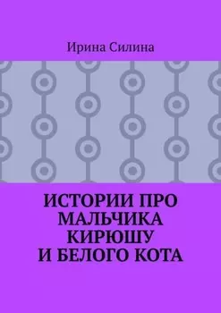 Истории про мальчика Кирюшу и белого кота