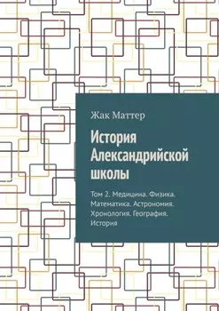 История Александрийской школы. Том 2. Медицина. Физика. Математика. Астрономия. Хронология. География. История