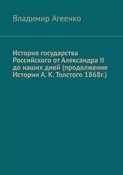 История государства Российского от Александра II до наших дней (продолжение Истории А. К. Толстого 1868г.)