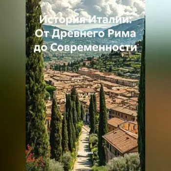 История Италии: От Древнего Рима до Современности