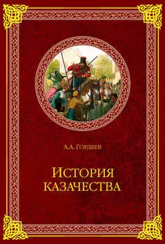 История казачества. Военное служилое сословие в жизни Российского государства от зарождения во времена Золотой Орды до Гражданской войны