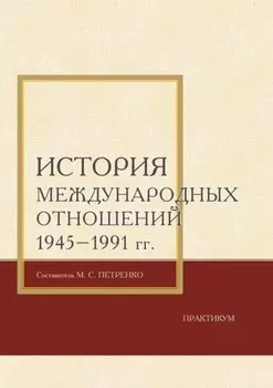 История международных отношений 1945–1991 гг. Практикум