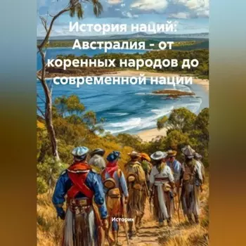 История наций: Австралия – от коренных народов до современной нации