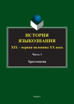 История языкознания. XIX – первая половина ХХ века. Хрестоматия. Часть 1