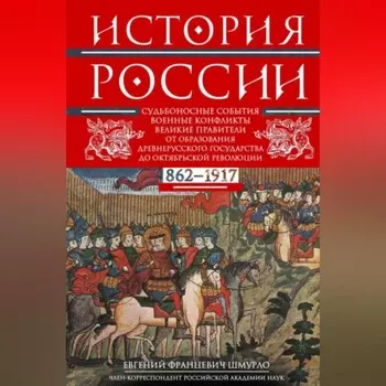 История России. Судьбоносные события, военные конфликты, великие правители от образования Древнерусского государства до Октябрьской революции. 862–1917 годы
