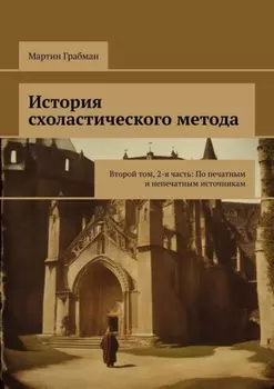 История схоластического метода. Второй том, 2-я часть: По печатным и непечатным источникам