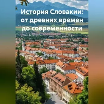 История Словакии: от древних времен до современности