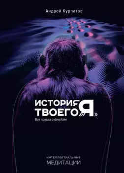 История твоего «я». Вся правда о deepfake