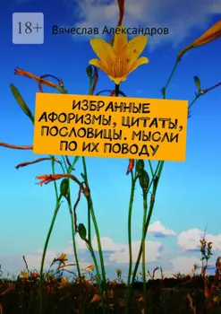 Избранные афоризмы, цитаты, пословицы. Мысли по их поводу