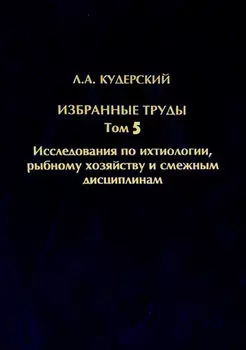 Избранные труды. Исследования по ихтиологии, рыбному хозяйству и смежным дисциплинам. Том 5