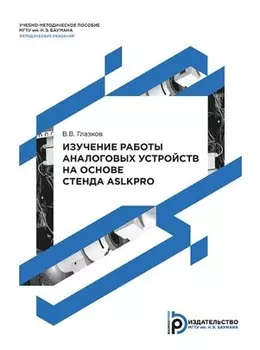 Изучение работы аналоговых устройств на основе стенда ASLKPRO. Методические указания к выполнению лабораторных работ по дисциплине «Технология и схемотехника средств управления в технических системах»