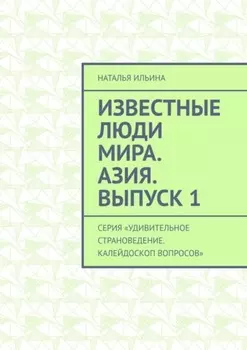 Известные люди мира. Азия. Выпуск 1. Серия «Удивительное страноведение. Калейдоскоп вопросов»