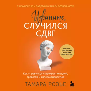 Извините, случился СДВГ. Как справиться с прокрастинацией, тревогой и гиперактивностью