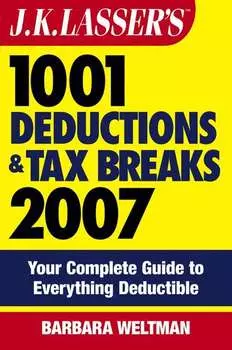 J.K. Lasser's 1001 Deductions and Tax Breaks 2007. Your Complete Guide to Everything Deductible