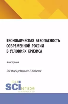 Экономическая безопасность современной России в условиях кризиса. (Аспирантура, Магистратура). Монография.