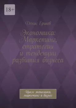 Экономика: Маркетинг, стратегии и тенденции развития бизнеса. Цикл: экономика, маркетинг и бизнес