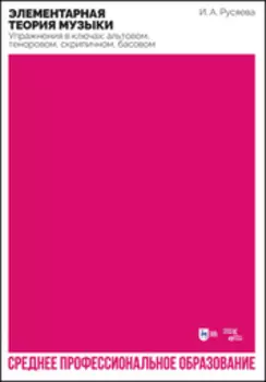 Элементарная теория музыки. Упражнения в ключах: альтовом, теноровом, скрипичном, басовом. Учебно-методическое пособие для СПО