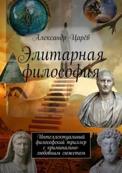 Элитарная философия. Интеллектуальный философский триллер с криминально-любовным сюжетом