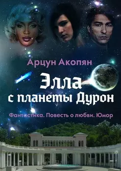 Элла с планеты Дурон. Фантастика. Повесть о любви. Юмор