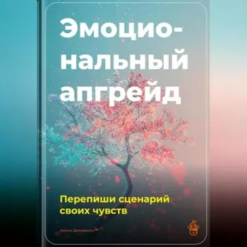 Эмоциональный апгрейд: Перепиши сценарий своих чувств