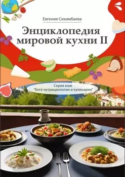Энциклопедия мировой кухни – II. Серия книг «Боги нутрициологии и кулинарии»