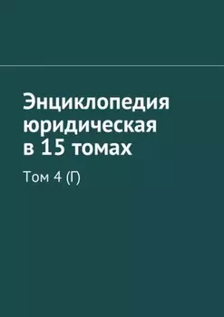 Энциклопедия юридическая в 15 томах. Том 4 (Г)