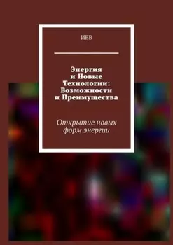 Энергия и новые технологии: возможности и преимущества. Открытие новых форм энергии