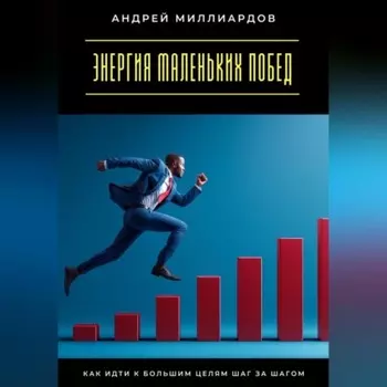 Энергия маленьких побед. Как идти к большим целям шаг за шагом