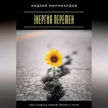 Энергия перемен. Как создать новую жизнь с нуля