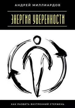 Энергия уверенности. Как развить внутренний стержень