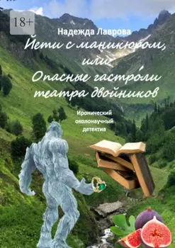 Йети с маникюром, или Опасные гастроли театра двойников. Иронический околонаучный детектив