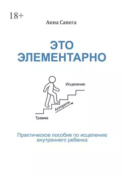 Это элементарно. Практическое пособие по исцелению внутреннего ребенка