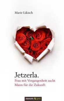 Jetzerla. Frau mit Vergangenheit sucht Mann f?r die Zukunft