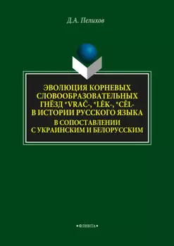 Эволюция корневых словообразовательных гнёзд *vra-, *lk-, *cl- в истории русского языка в сопоставлении с украинским и белорусским