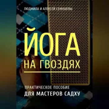 Йога на гвоздях: практическое пособие для мастеров Садху