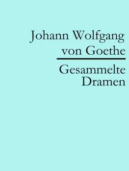 Johann Wolfgang von Goethe: Gesammelte Dramen