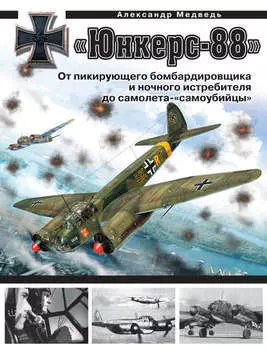 «Юнкерс» Ju 88. От пикирующего бомбардировщика и ночного истребителя до самолета-«самоубийцы»