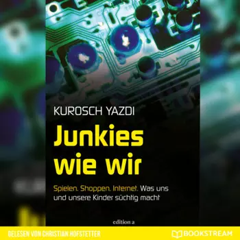 Junkies wie wir - Spielen. Shoppen. Internet. Was uns und unsere Kinder s?chtig macht (Ungek?rzt)