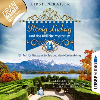 K?nig Ludwig und das t?dliche Mysterium - Neuschwanstein-Krimi - Ein Fall f?r Herzogin Sophie und den M?rchenk?nig, Teil 5 (Ungek?rzt)