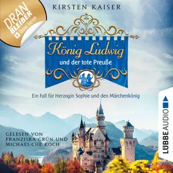 K?nig Ludwig und der tote Preu?e - Neuschwanstein-Krimi - Ein Fall f?r Herzogin Sophie und den M?rchenk?nig, Teil 1 (Ungek?rzt)