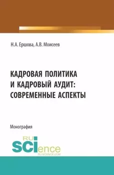 Кадровая политика и кадровый аудит: современные аспекты. (Аспирантура, Магистратура). Монография.