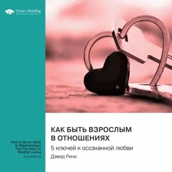 Как быть взрослым в отношениях. 5 ключей к осознанной любви. Дэвид Ричо. Саммари