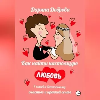 Как найти настоящую любовь. 7 шагов к бесконечному счастью и крепкой семье