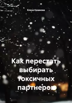 Как перестать выбирать токсичных партнеров