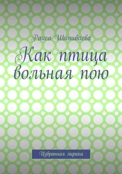Как птица вольная пою. Избранная лирика