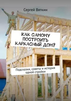 Как самому построить каркасный дом? Подсказки, советы и история одной стройки