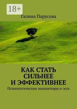 Как стать сильнее и эффективнее. Психологические миниатюры и эссе