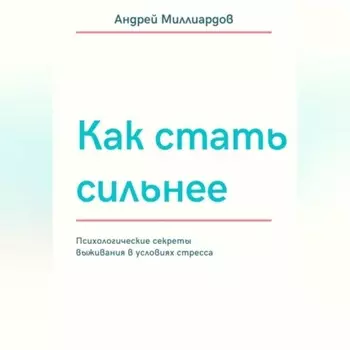 Как стать сильнее. Психологические секреты выживания в условиях стресса