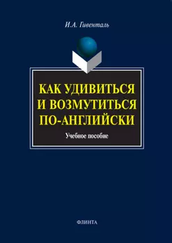 Как удивиться и возмутиться по-английски. Учебное пособие